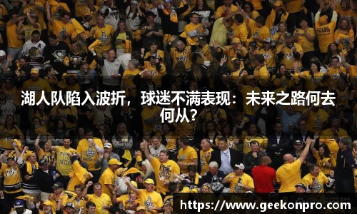 湖人队陷入波折，球迷不满表现：未来之路何去何从？