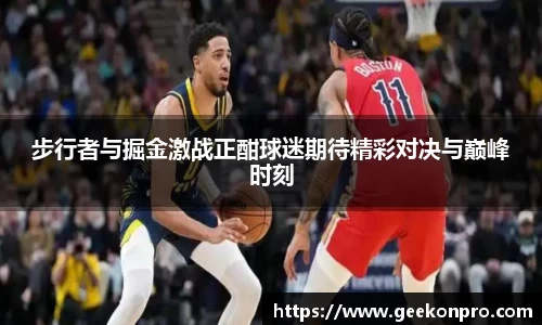 步行者与掘金激战正酣球迷期待精彩对决与巅峰时刻
